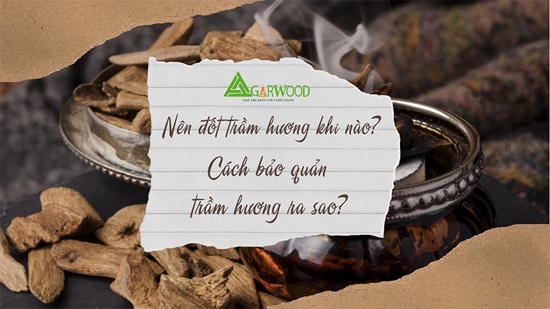 Nên đốt trầm hương khi nào? Hướng dẫn phương pháp bảo quản trầm hương đúng cách