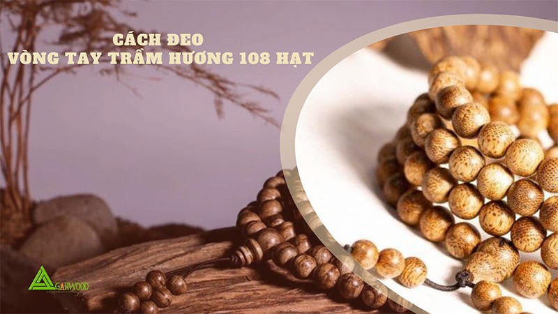 Cách đeo vòng tay trầm hương 108 hạt và những lưu ý bạn cần biết