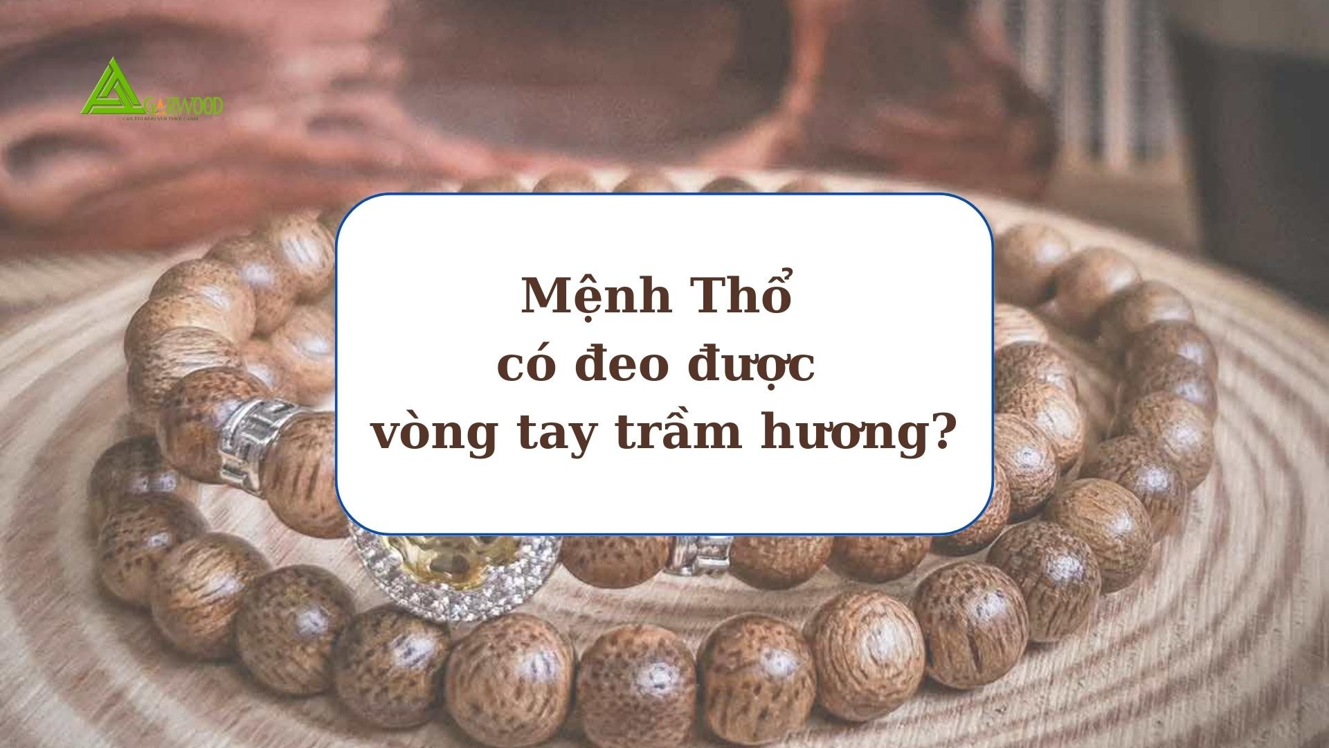 Mệnh Thổ có đeo được vòng tay trầm hương?